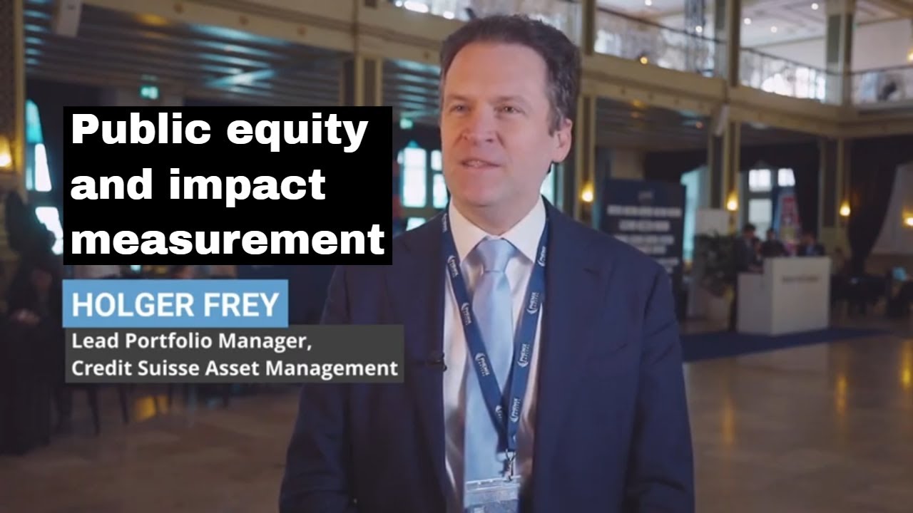 Public equity, impact measuring with Holger Frey - Portfolio Manager, Credit Suisse Asset Management